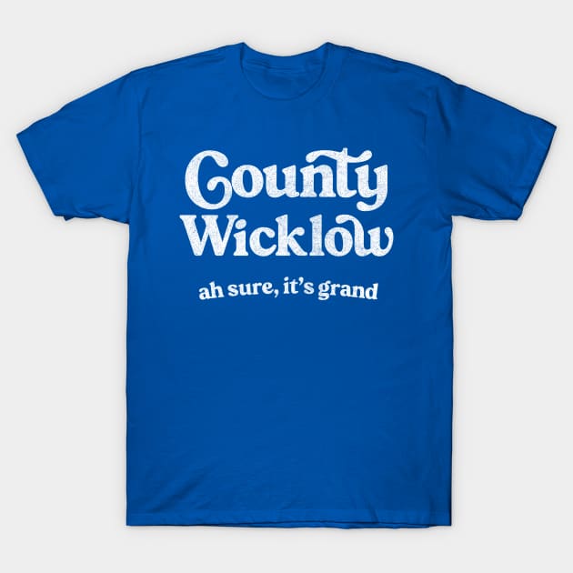 County Wicklow / Ah sure, it's grand T-Shirt by feck!